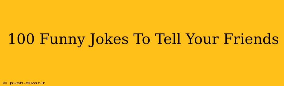 100 Funny Jokes To Tell Your Friends
