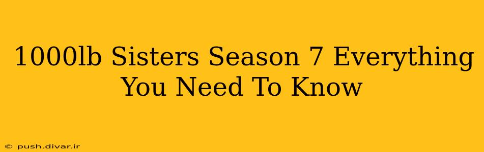 1000lb Sisters Season 7 Everything You Need To Know