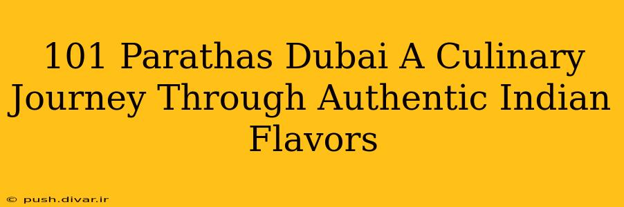 101 Parathas Dubai A Culinary Journey Through Authentic Indian Flavors