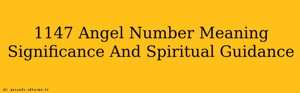 1147 Angel Number Meaning Significance And Spiritual Guidance
