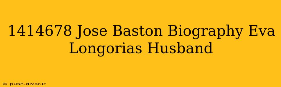 1414678 Jose Baston Biography Eva Longorias Husband