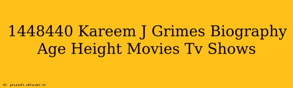 1448440 Kareem J Grimes Biography Age Height Movies Tv Shows