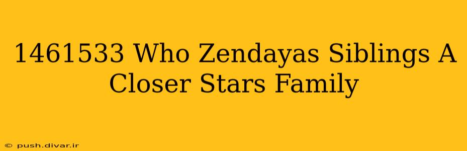 1461533 Who Zendayas Siblings A Closer Stars Family