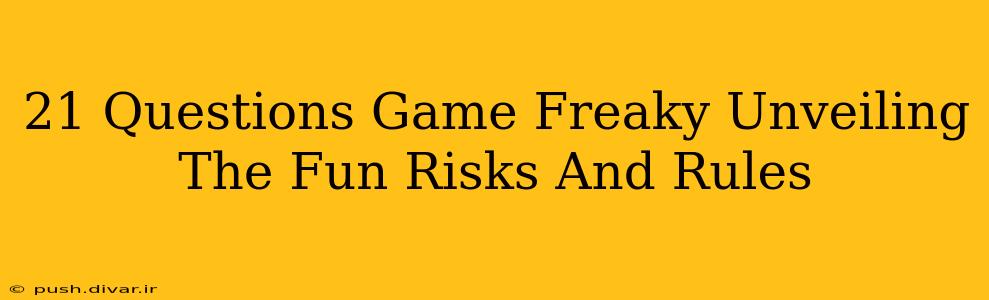 21 Questions Game Freaky Unveiling The Fun Risks And Rules