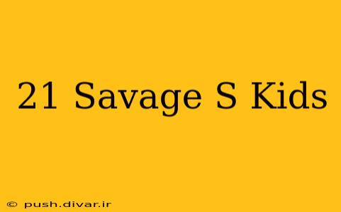 21 Savage S Kids