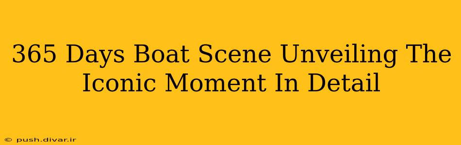 365 Days Boat Scene Unveiling The Iconic Moment In Detail
