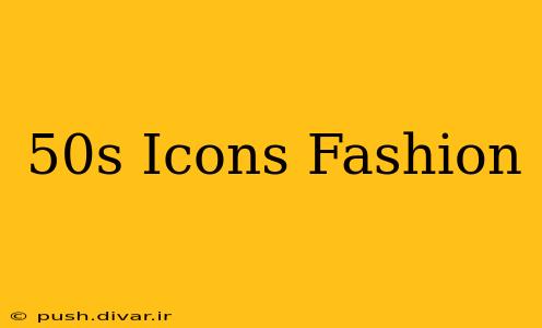 50s Icons Fashion