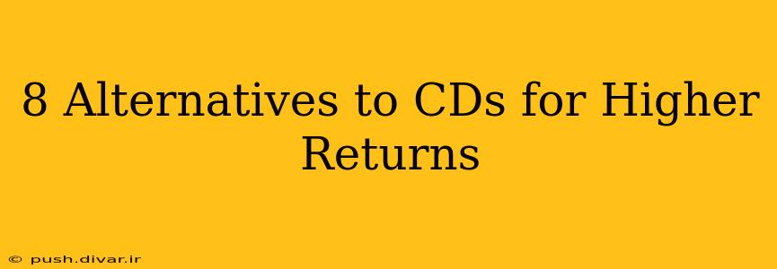 8 Alternatives to CDs for Higher Returns