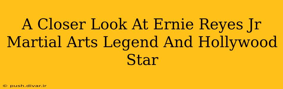 A Closer Look At Ernie Reyes Jr Martial Arts Legend And Hollywood Star