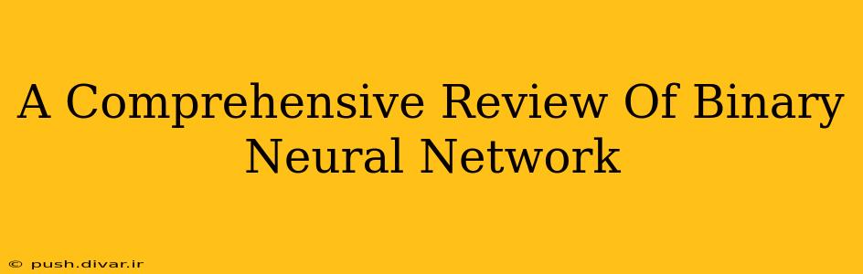 A Comprehensive Review Of Binary Neural Network
