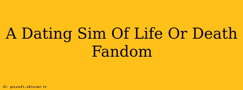 A Dating Sim Of Life Or Death Fandom
