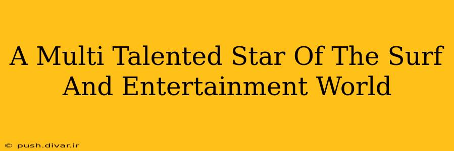 A Multi Talented Star Of The Surf And Entertainment World