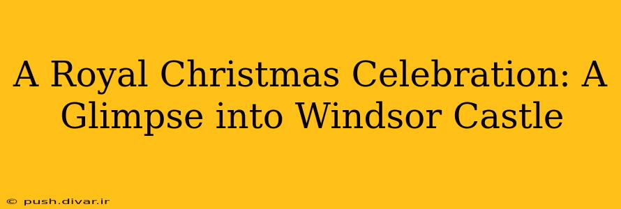A Royal Christmas Celebration: A Glimpse into Windsor Castle