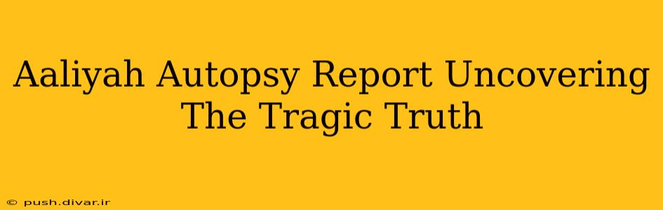 Aaliyah Autopsy Report Uncovering The Tragic Truth