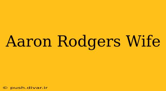 Aaron Rodgers Wife