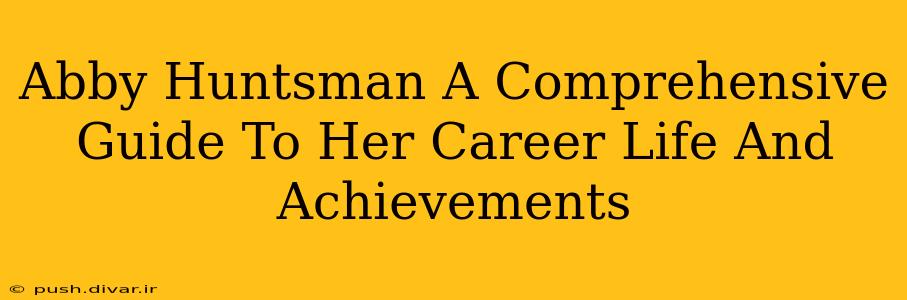 Abby Huntsman A Comprehensive Guide To Her Career Life And Achievements