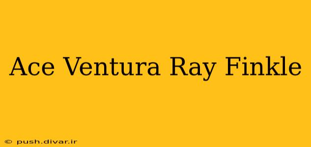 Ace Ventura Ray Finkle