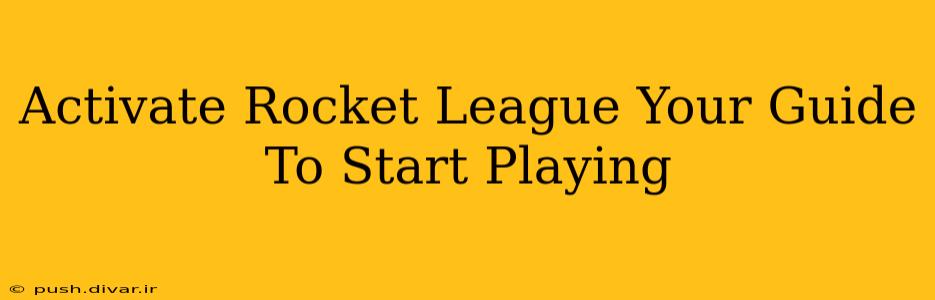 Activate Rocket League Your Guide To Start Playing