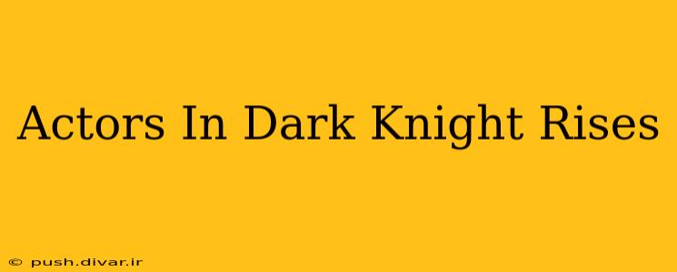 Actors In Dark Knight Rises