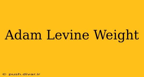 Adam Levine Weight
