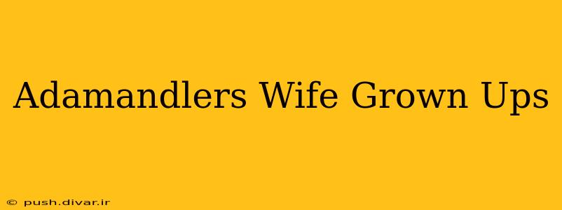 Adamandlers Wife Grown Ups