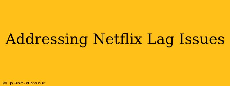 Addressing Netflix Lag Issues