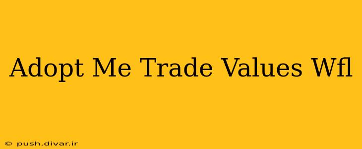 Adopt Me Trade Values Wfl