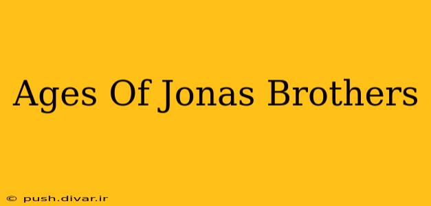 Ages Of Jonas Brothers