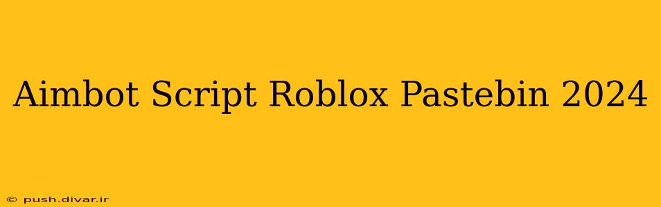 Aimbot Script Roblox Pastebin 2024