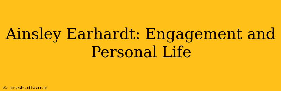 Ainsley Earhardt: Engagement and Personal Life