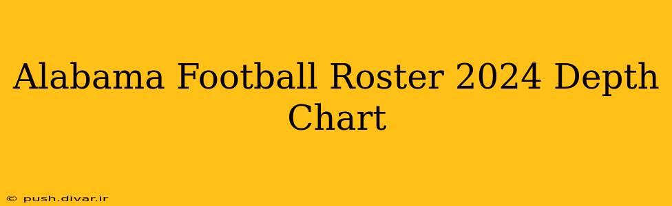 Alabama Football Roster 2024 Depth Chart