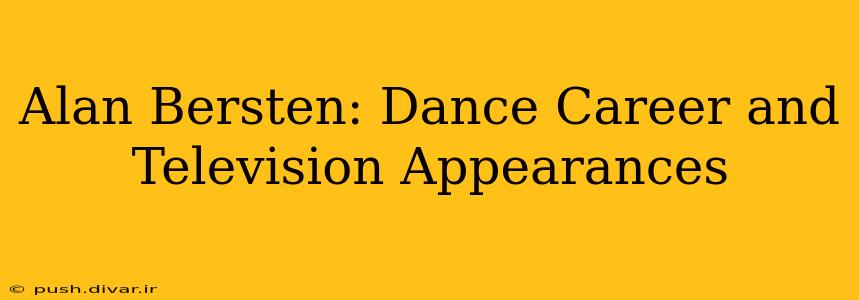 Alan Bersten: Dance Career and Television Appearances