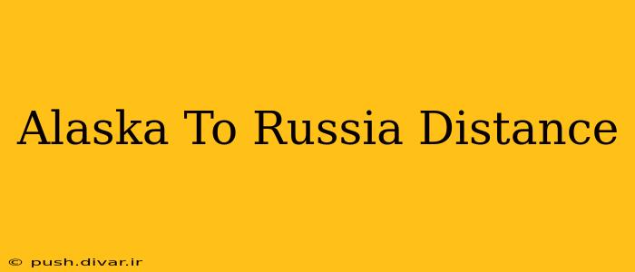 Alaska To Russia Distance