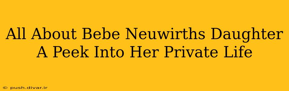 All About Bebe Neuwirths Daughter A Peek Into Her Private Life