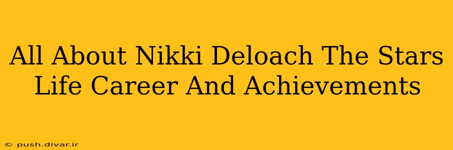 All About Nikki Deloach The Stars Life Career And Achievements