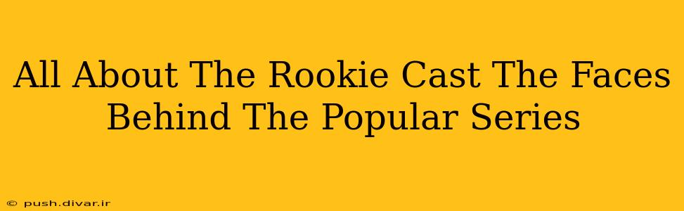 All About The Rookie Cast The Faces Behind The Popular Series