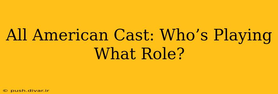 All American Cast: Who’s Playing What Role?