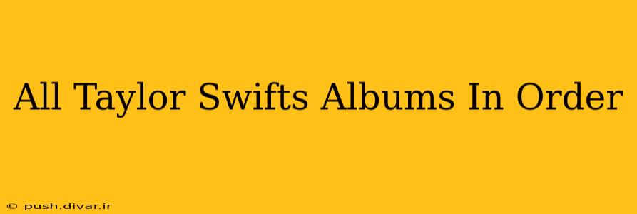 All Taylor Swifts Albums In Order