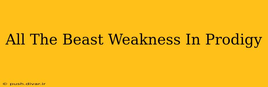 All The Beast Weakness In Prodigy