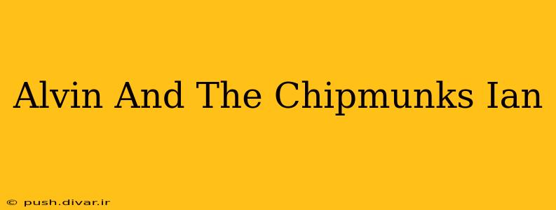 Alvin And The Chipmunks Ian