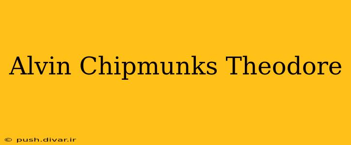 Alvin Chipmunks Theodore