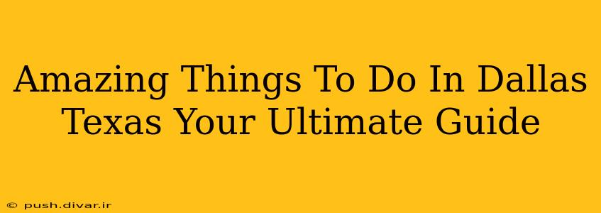 Amazing Things To Do In Dallas Texas Your Ultimate Guide