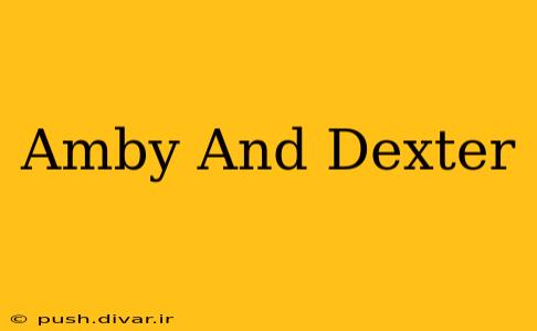 Amby And Dexter
