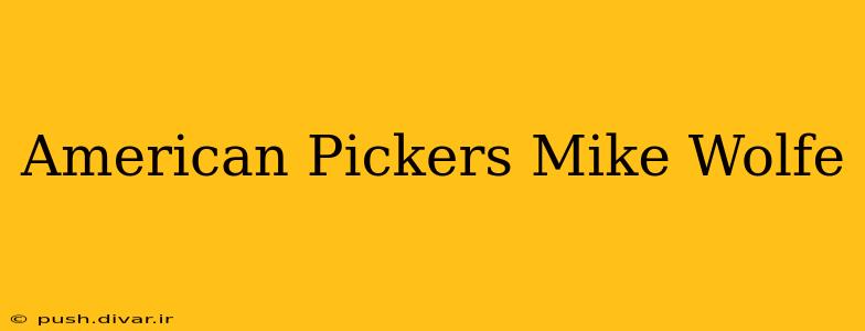 American Pickers Mike Wolfe