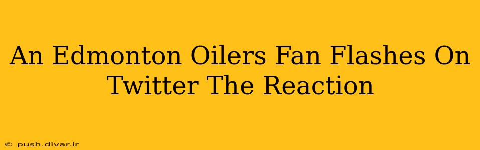 An Edmonton Oilers Fan Flashes On Twitter The Reaction
