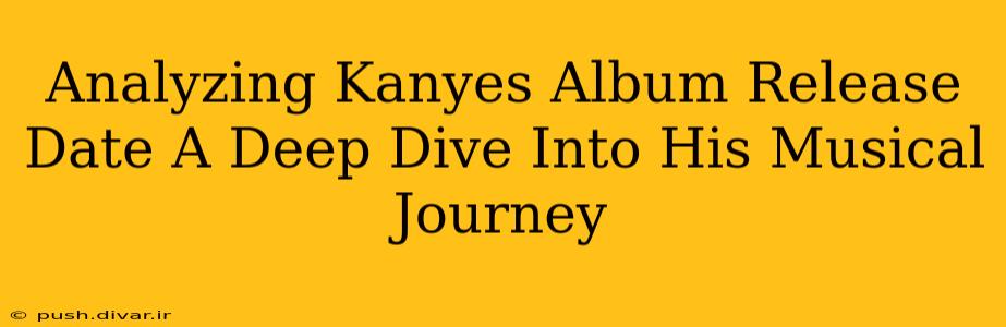 Analyzing Kanyes Album Release Date A Deep Dive Into His Musical Journey