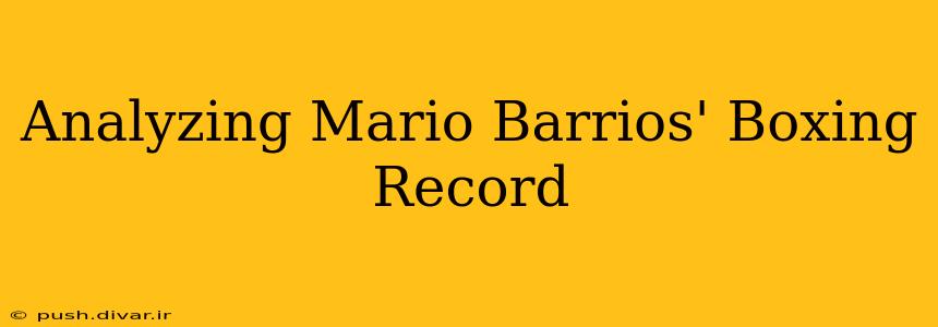 Analyzing Mario Barrios' Boxing Record