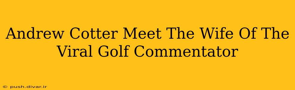 Andrew Cotter Meet The Wife Of The Viral Golf Commentator
