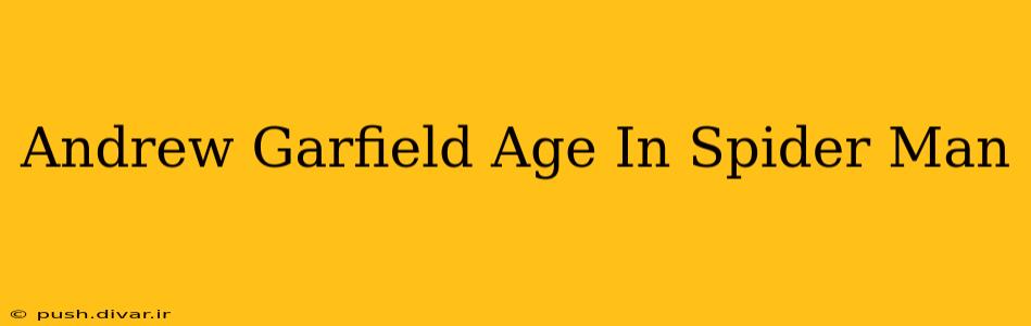 Andrew Garfield Age In Spider Man