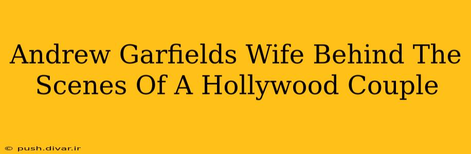 Andrew Garfields Wife Behind The Scenes Of A Hollywood Couple